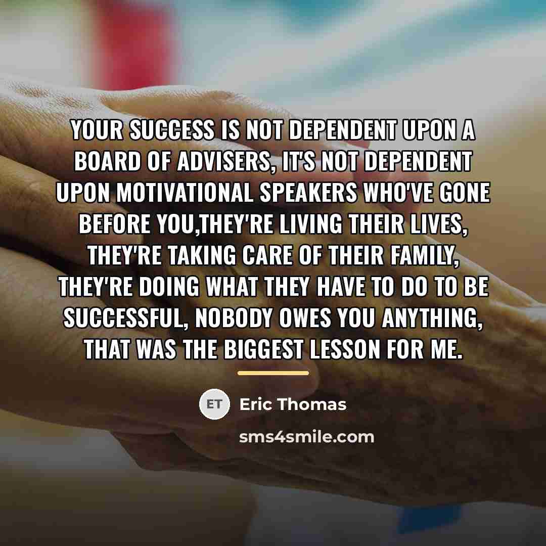 “Your success is not dependent upon a board of advisers,…” quote by Eric Thomas