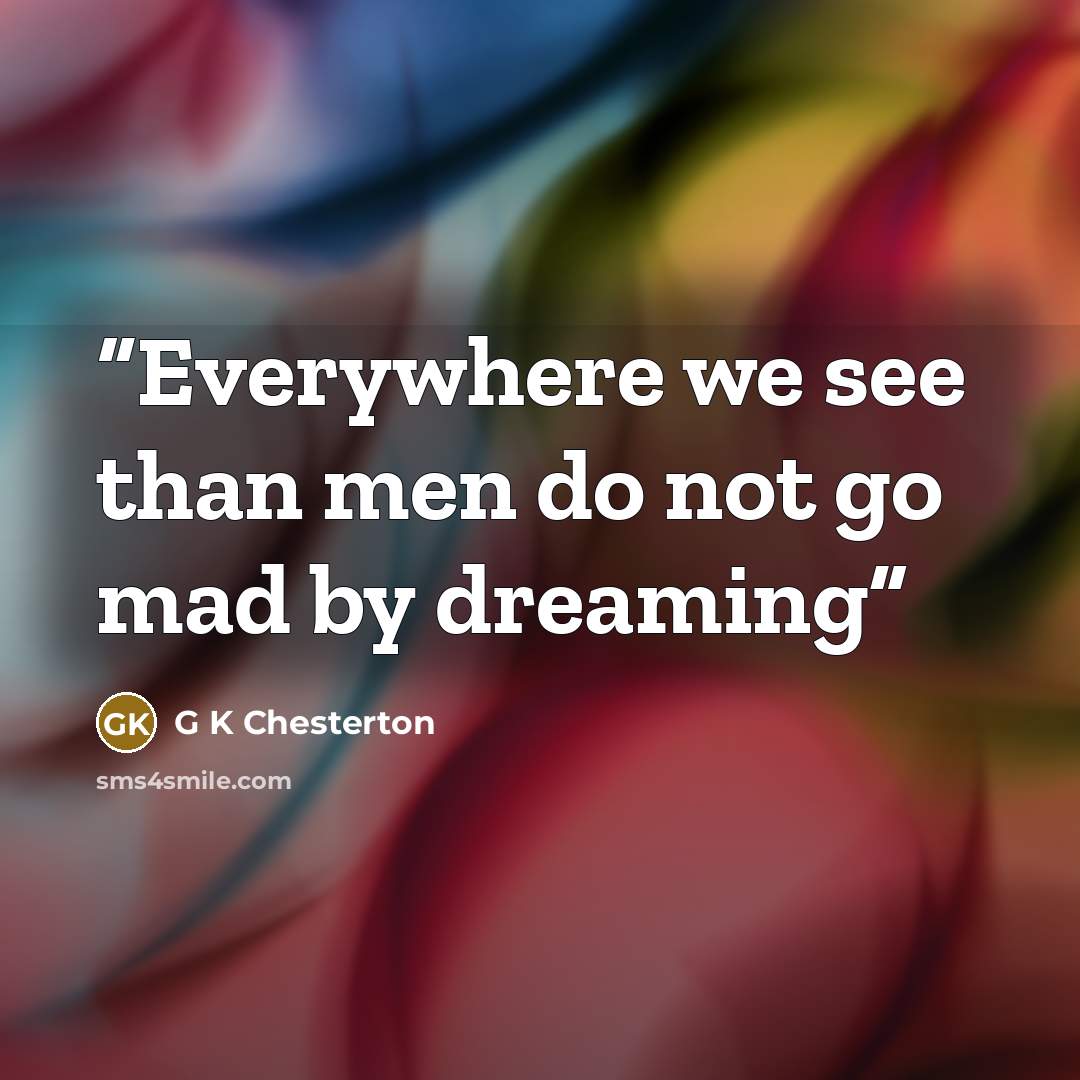 “Everywhere we see than men do not go mad by dreaming” quote by G K Chesterton
