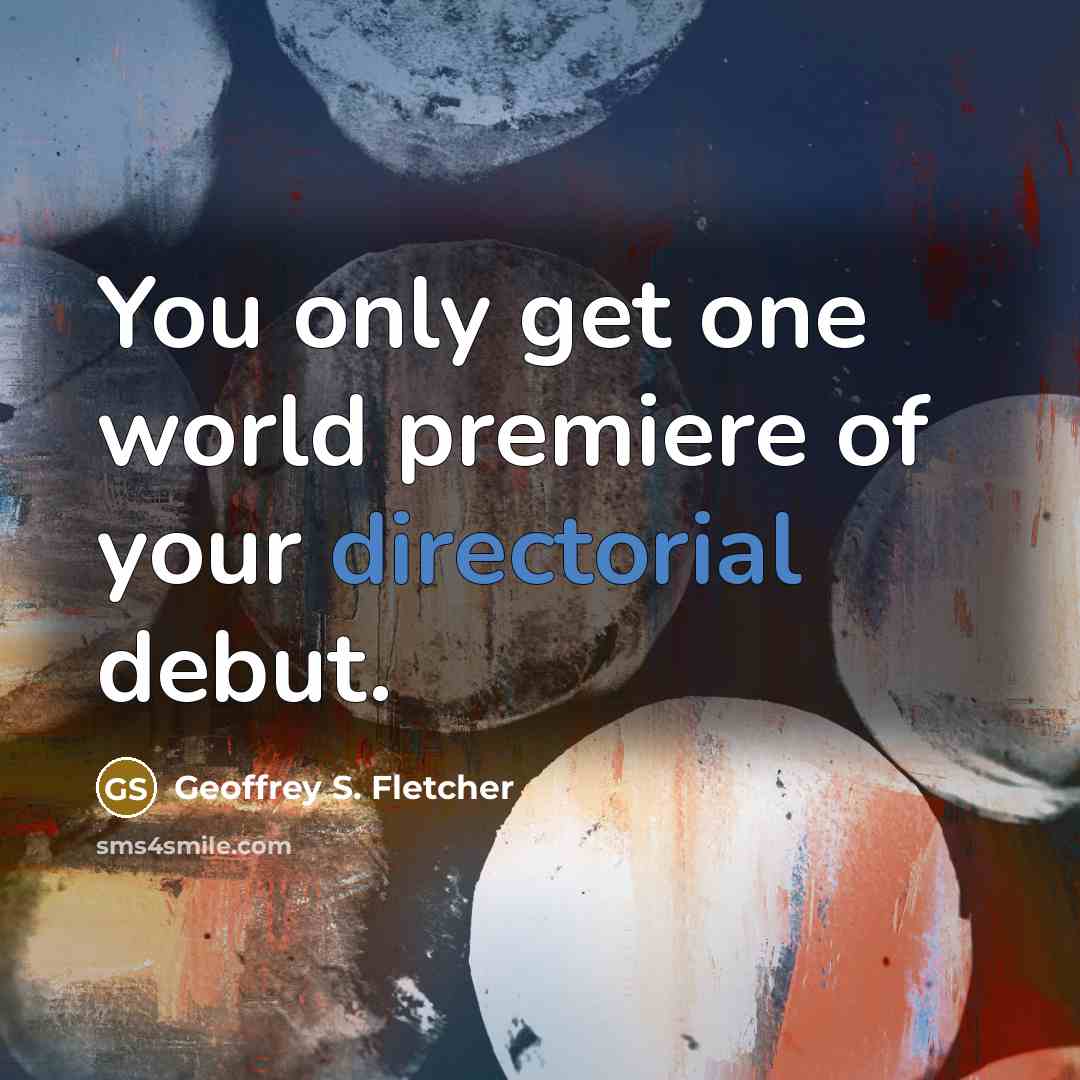 “You only get one world premiere of your directorial debut.…” quote by Geoffrey S. Fletcher