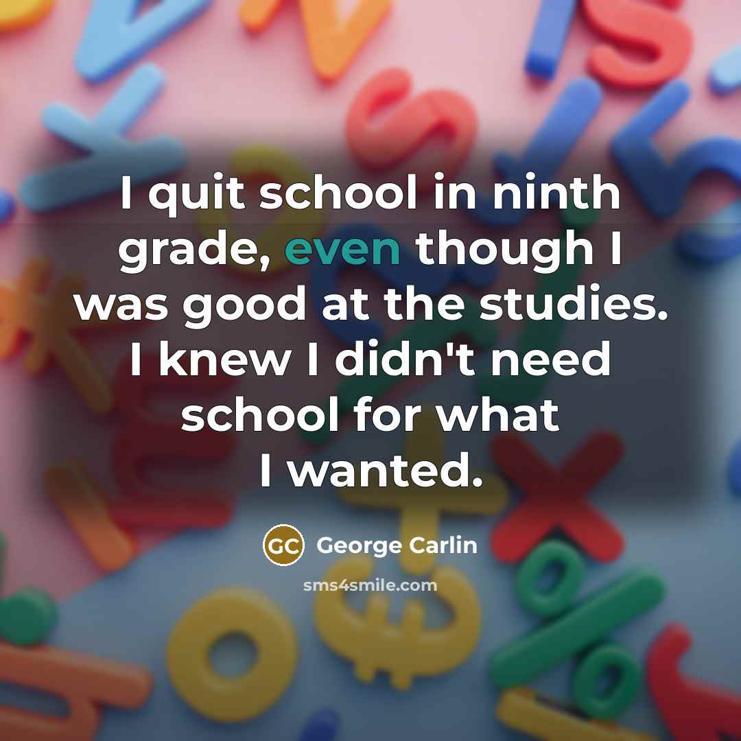 “I quit school in ninth grade, even though I was…” quote by George Carlin