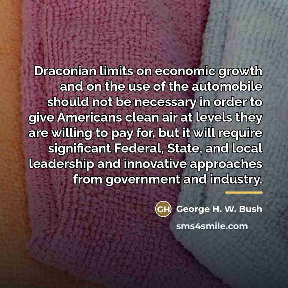 “Draconian limits on economic growth and on the use of…” quote by George H. W. Bush
