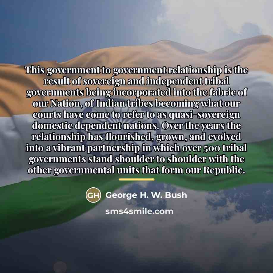 “This government to government relationship is the result of sovereign…” quote by George H. W. Bush