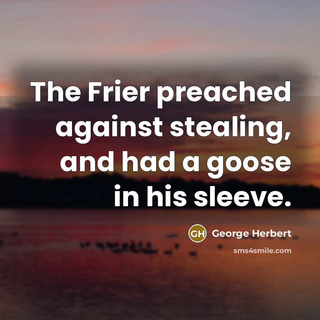 “The Frier preached against stealing, and had a goose in…” quote by George Herbert