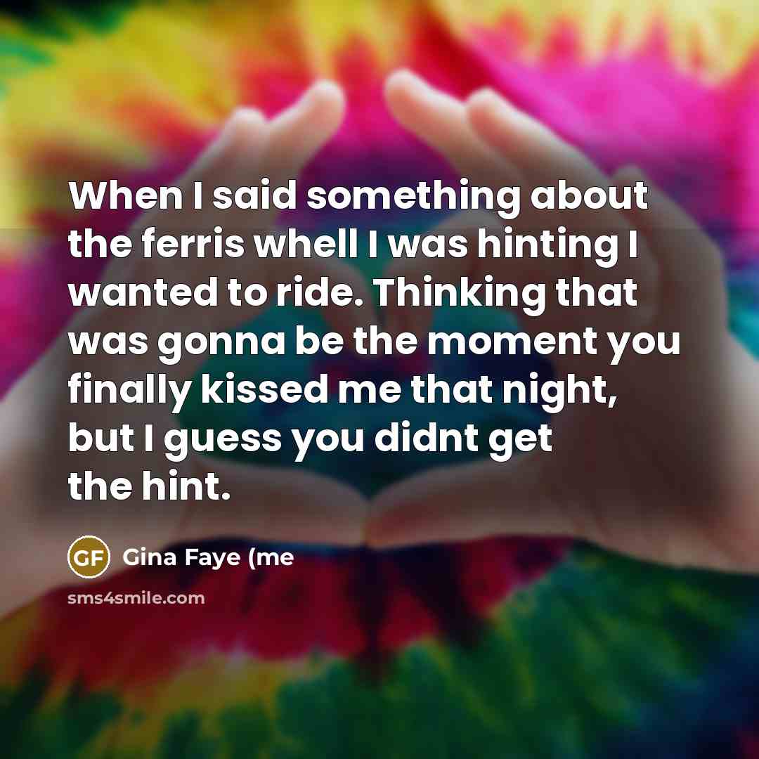 “When I said something about the ferris whell I was…” quote by Gina Faye (me