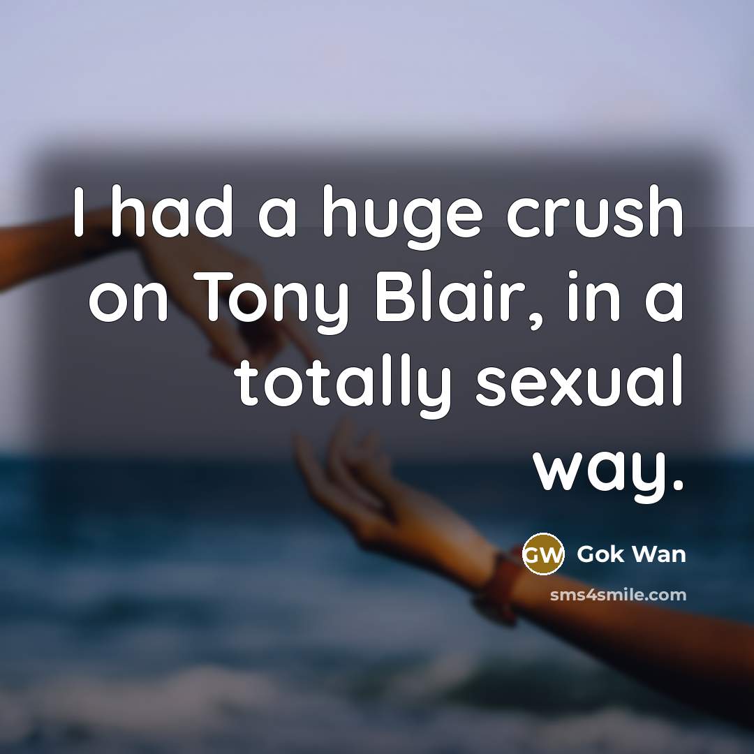 “I had a huge crush on Tony Blair, in a…” quote by Gok Wan