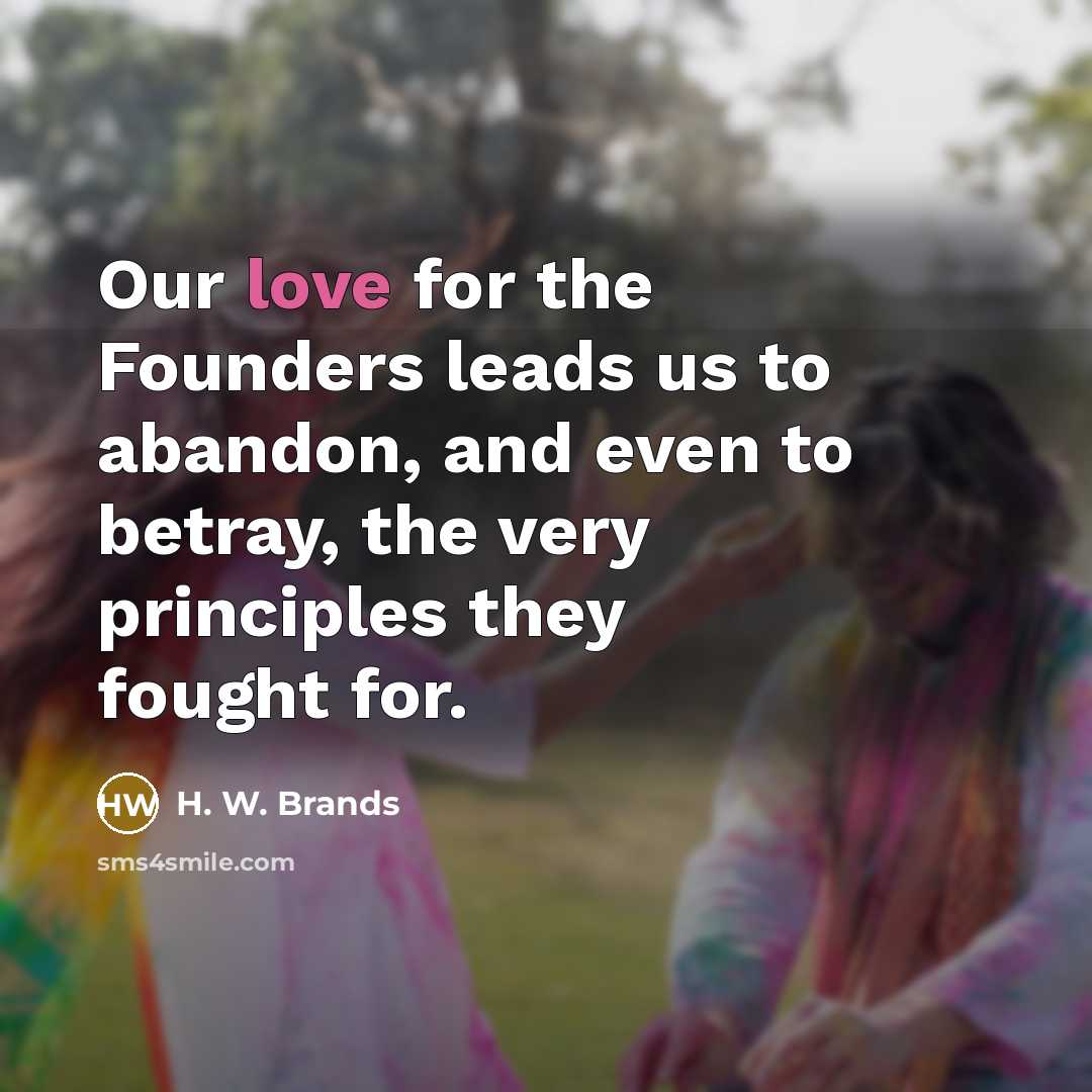 “Our love for the Founders leads us to abandon, and…” quote by H. W. Brands