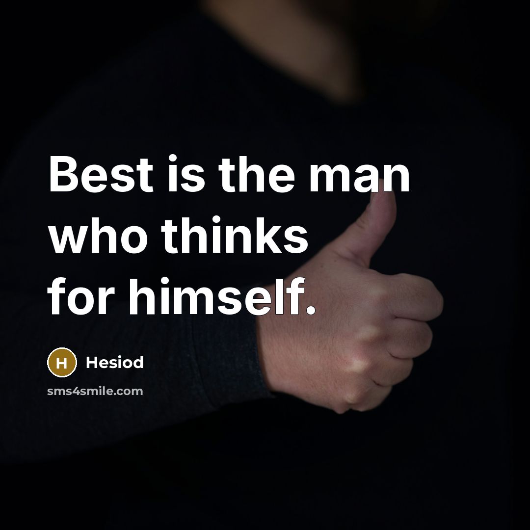 “Best is the man who thinks for himself.” quote by Hesiod