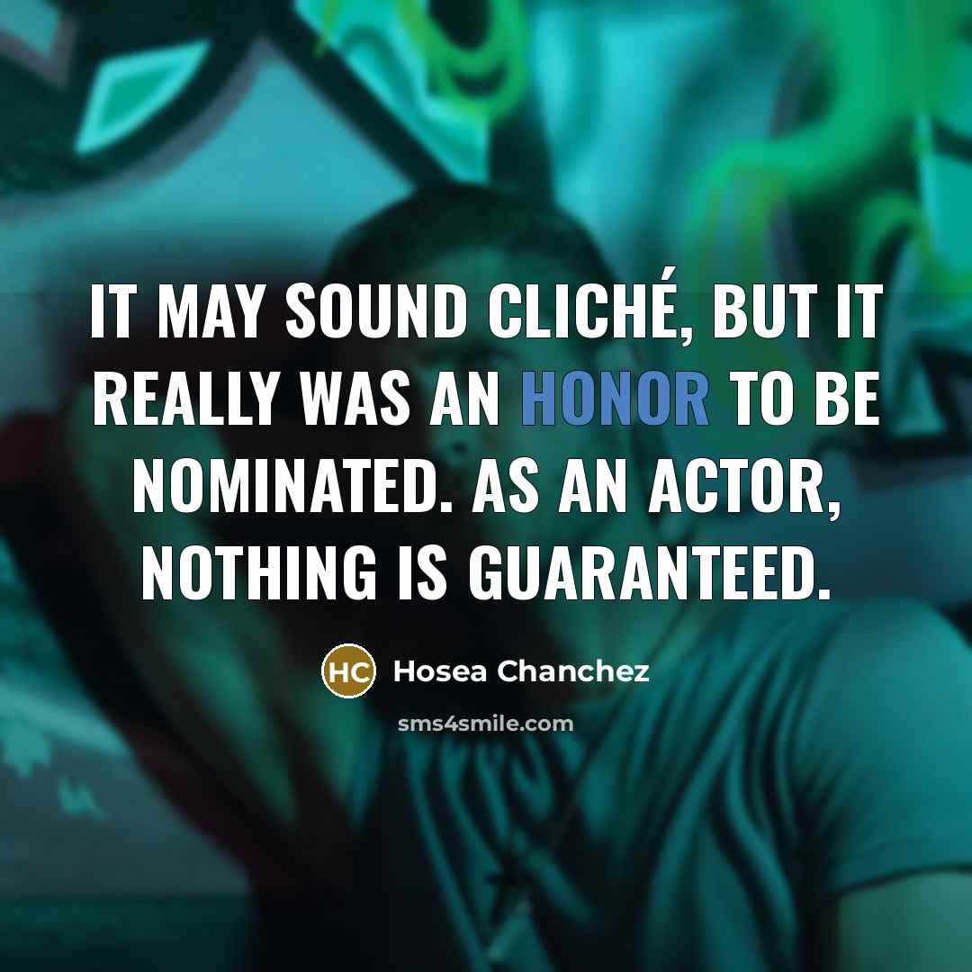 “It may sound cliché, but it really was an honor…” quote by Hosea Chanchez