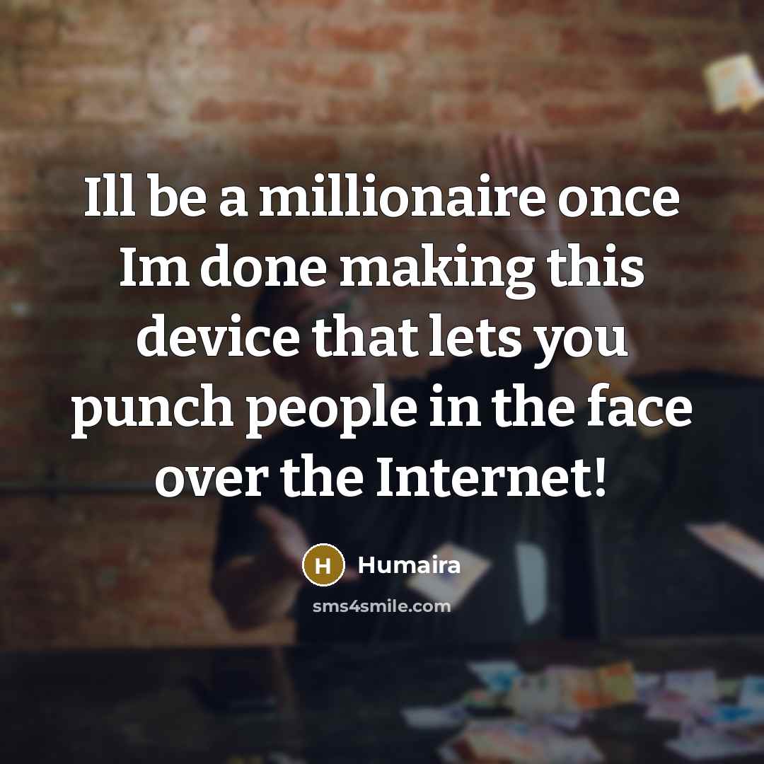 “Ill be a millionaire once Im done making this device…” quote by Humaira
