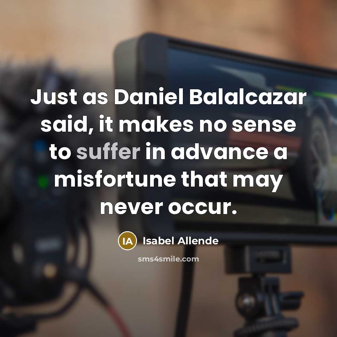 “Just as Daniel Balalcazar said, it makes no sense to…” quote by Isabel Allende