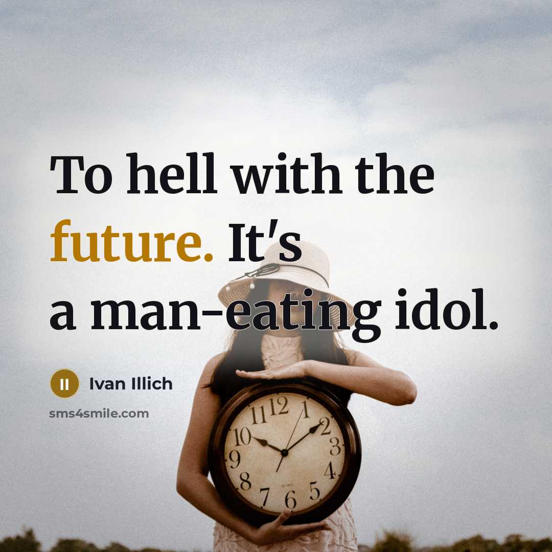 “To hell with the future. It's a man-eating idol.…” quote by Ivan Illich