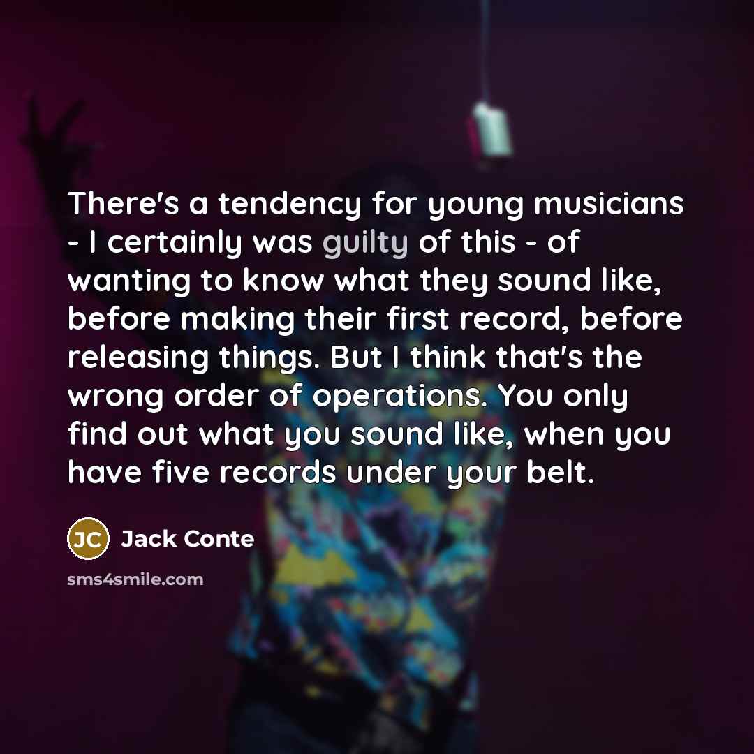 “There's a tendency for young musicians - I certainly was…” quote by Jack Conte