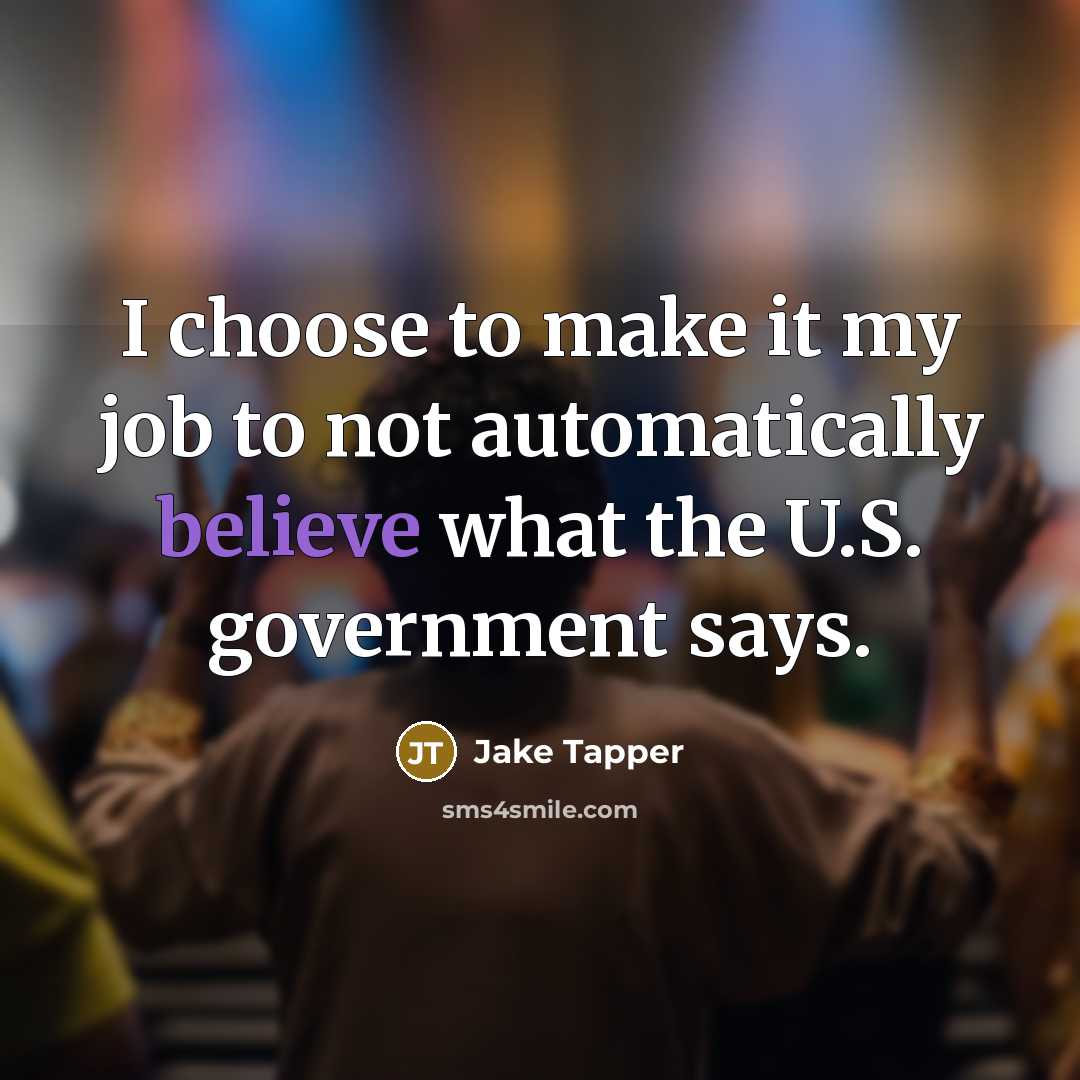 “I choose to make it my job to not automatically…” quote by Jake Tapper