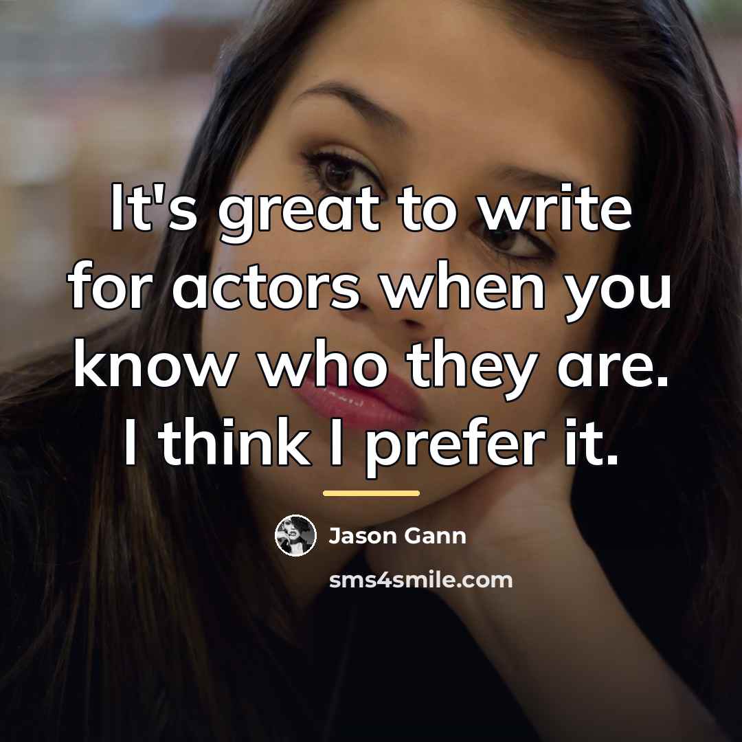 “It's great to write for actors when you know who…” quote by Jason Gann