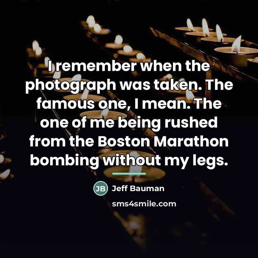 “I remember when the photograph was taken. The famous one,…” quote by Jeff Bauman