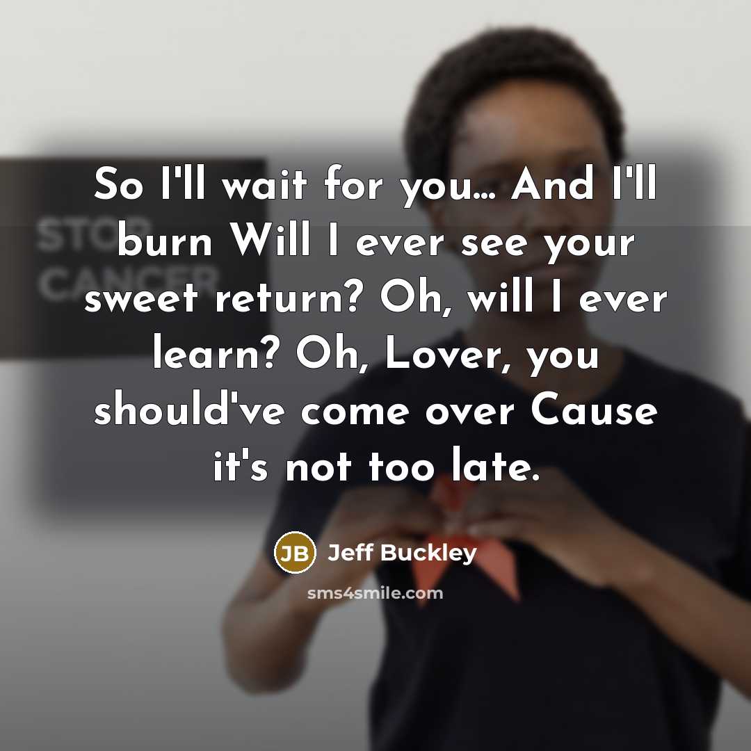 “So I'll wait for you... And I'll burn Will I…” quote by Jeff Buckley