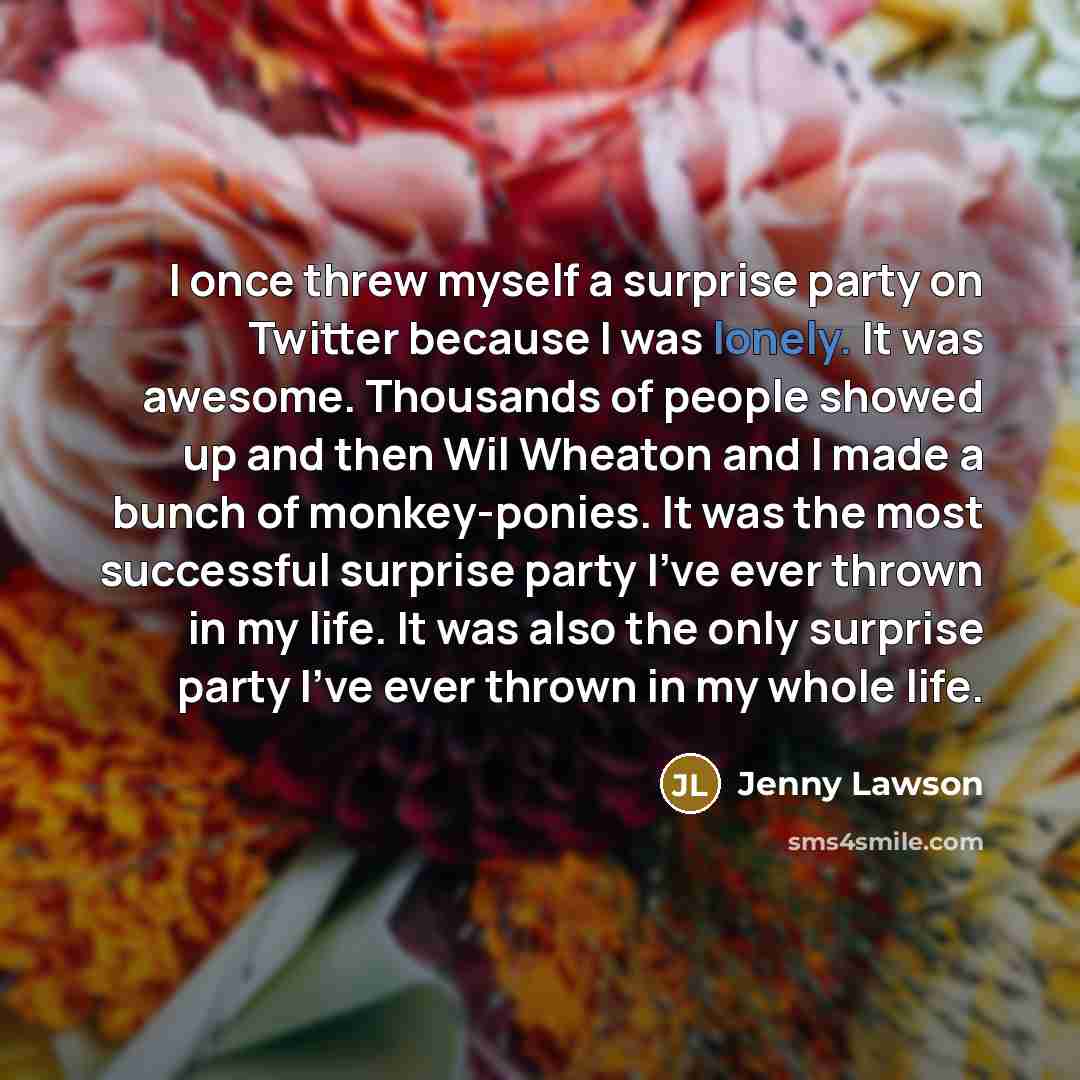 “I once threw myself a surprise party on Twitter because…” quote by Jenny Lawson