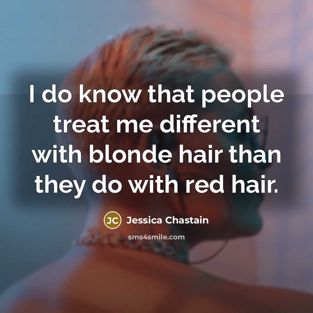 “I do know that people treat me different with blonde…” quote by Jessica Chastain