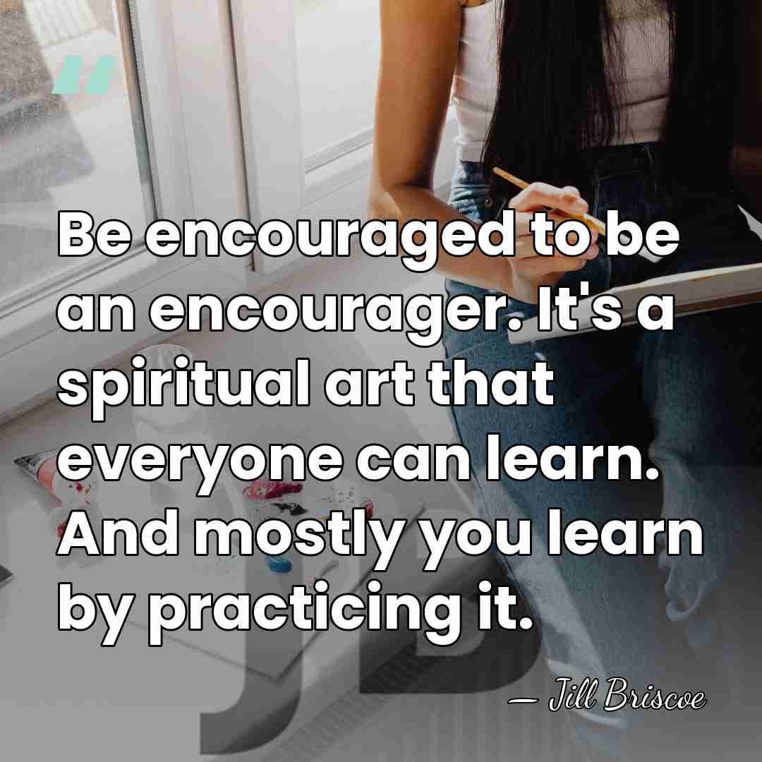 Be encouraged to be an encourager. It's a spiritual art that everyone&hellip; - Jill Briscoe