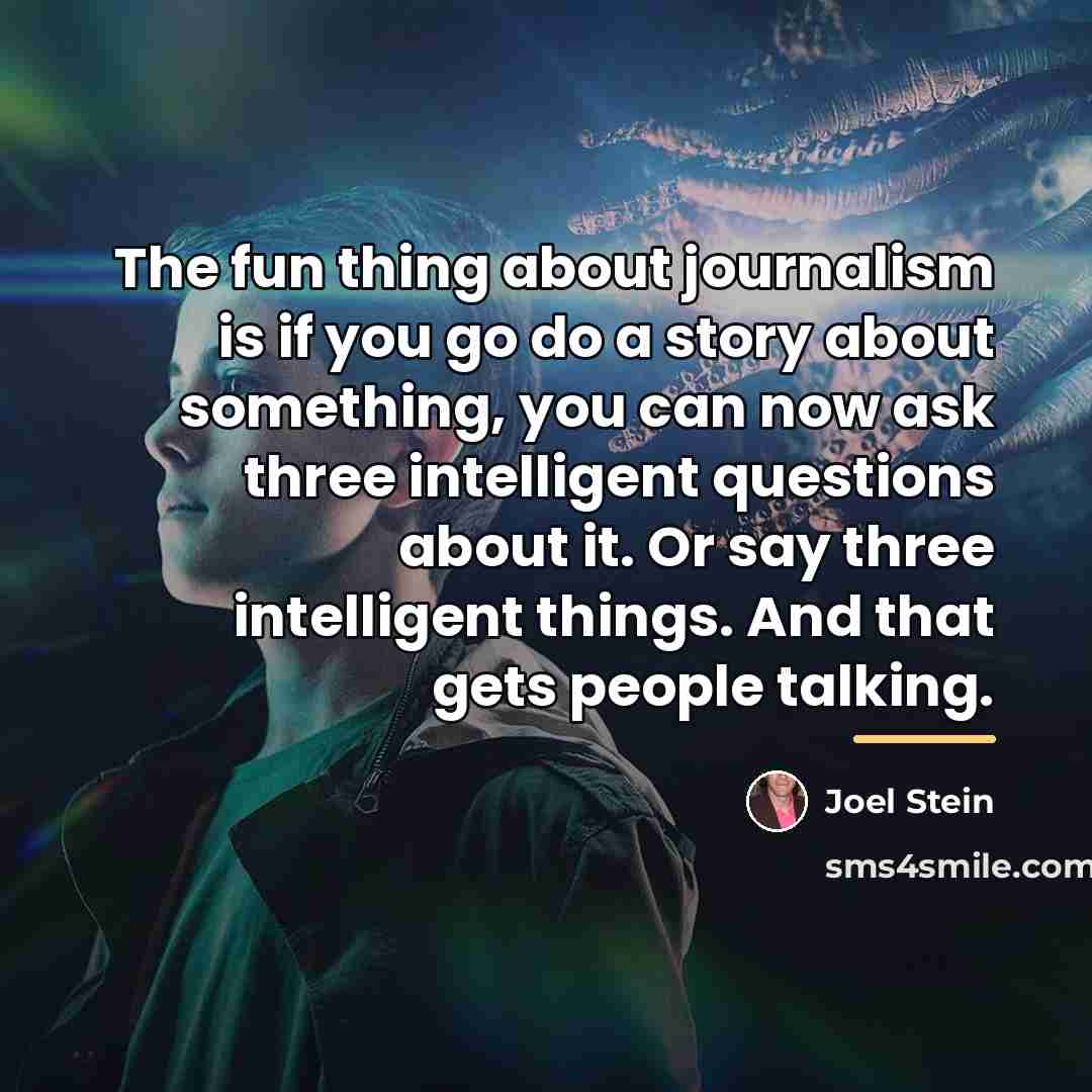 “The fun thing about journalism is if you go do…” quote by Joel Stein
