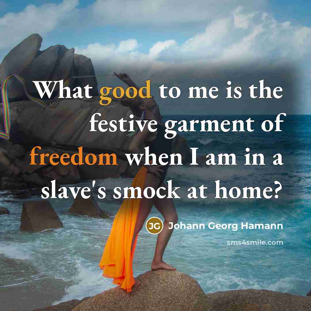 “What good to me is the festive garment of freedom…” quote by Johann Georg Hamann