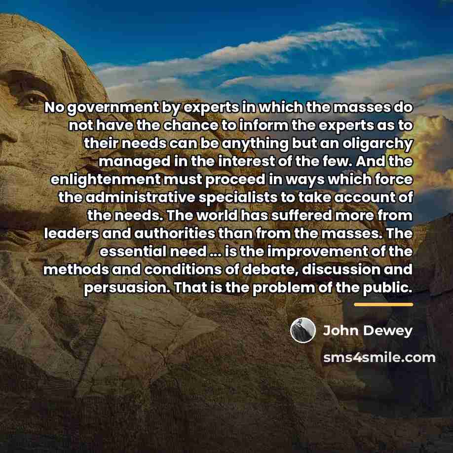 “No government by experts in which the masses do not…” quote by John Dewey