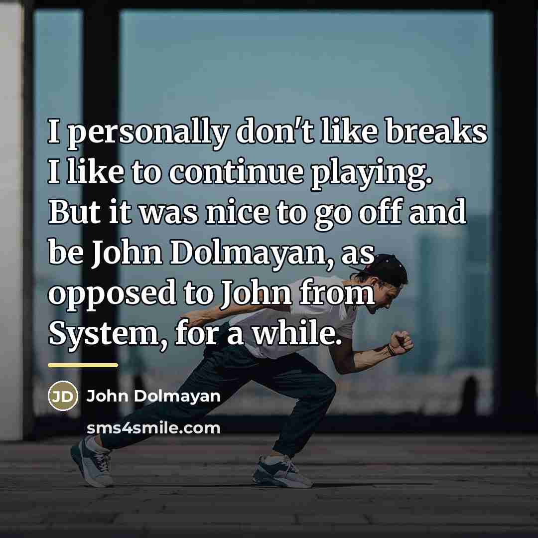 “I personally don't like breaks I like to continue playing.…” quote by John Dolmayan