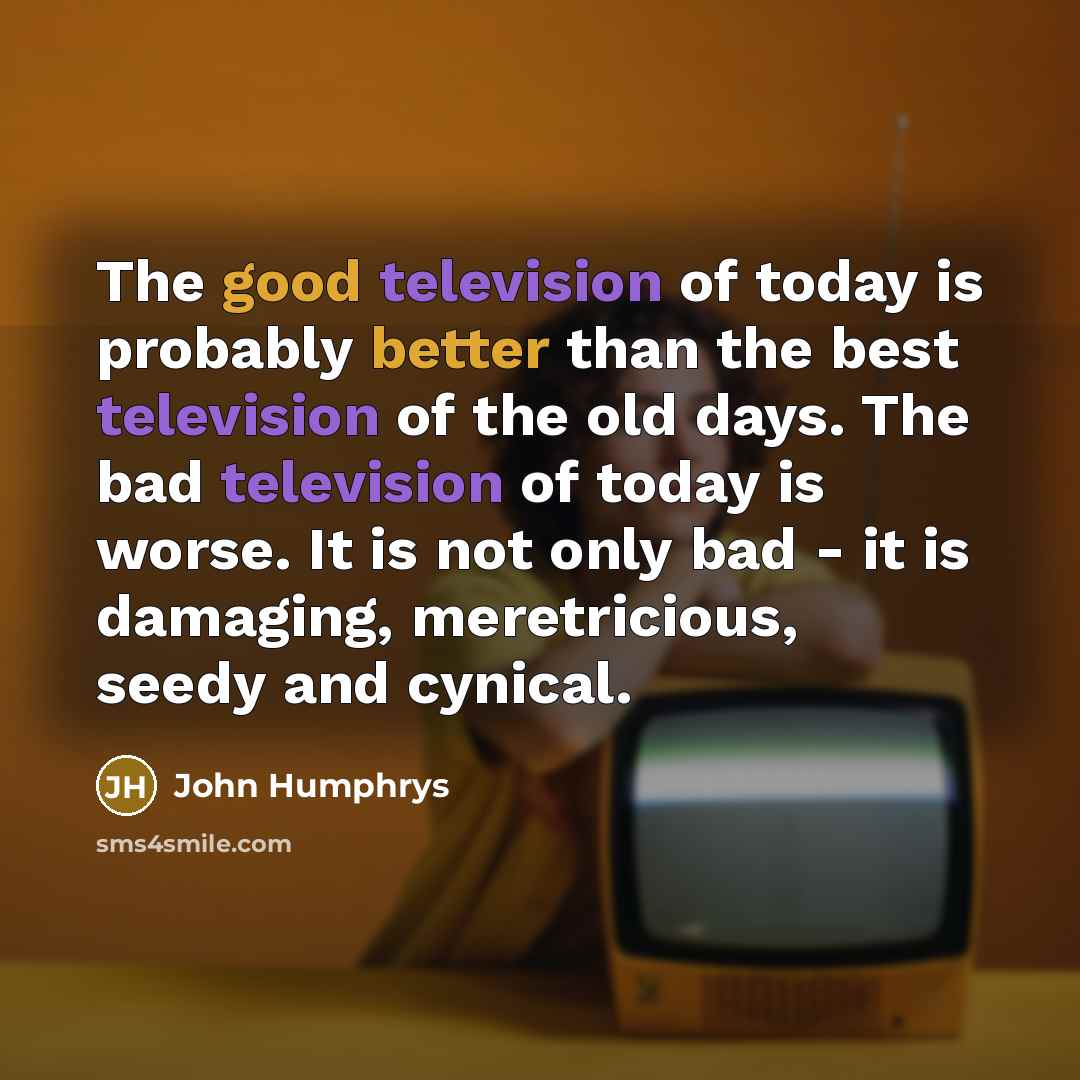 “The good television of today is probably better than the…” quote by John Humphrys