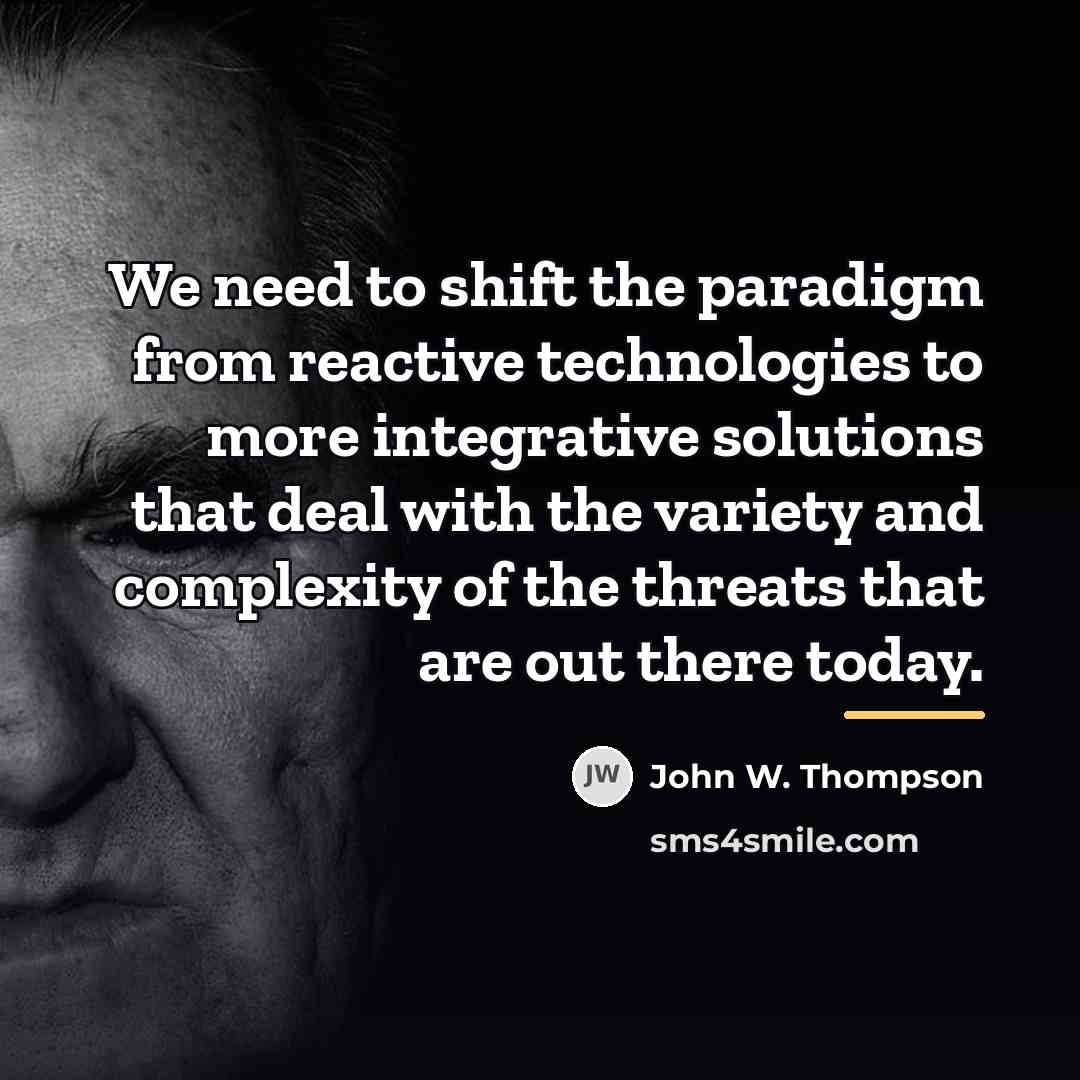 “We need to shift the paradigm from reactive technologies to…” quote by John W. Thompson