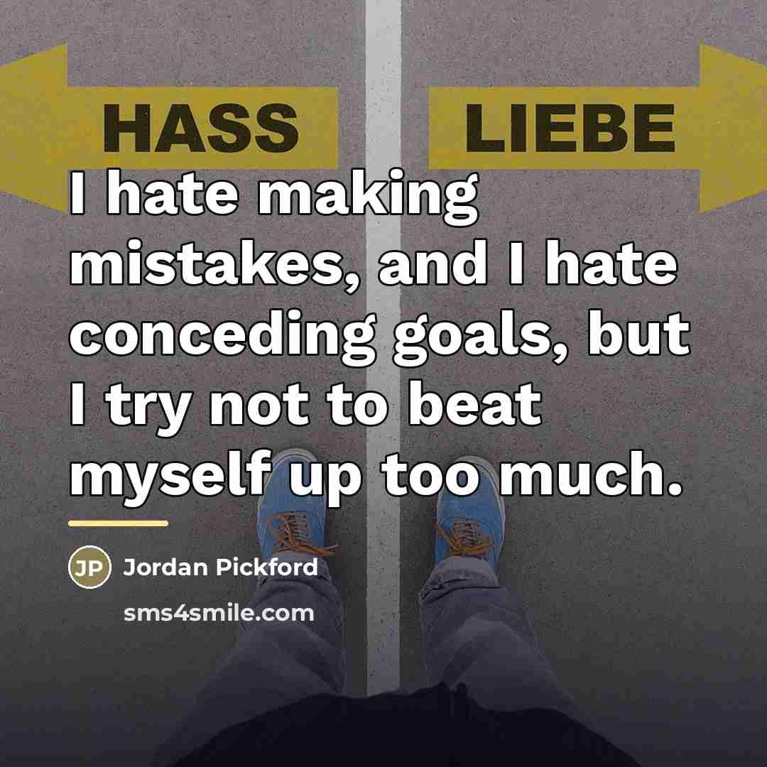 “I hate making mistakes, and I hate conceding goals, but…” quote by Jordan Pickford