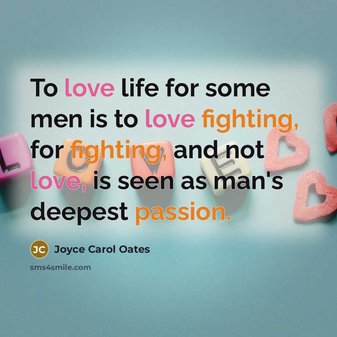 “To love life for some men is to love fighting,…” quote by Joyce Carol Oates