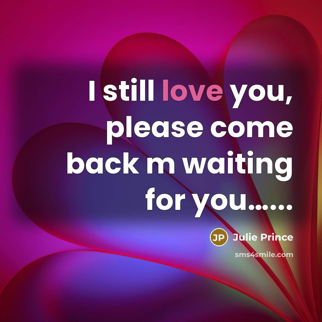 “I still love you, please come back m waiting for you…...” quote by Julie Prince
