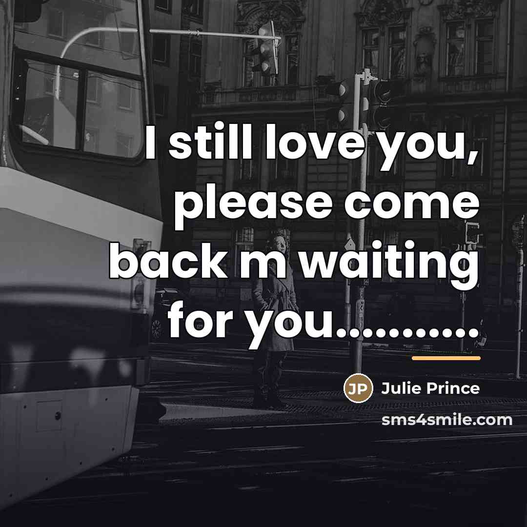 “I still love you, please come back m waiting for…” quote by Julie Prince