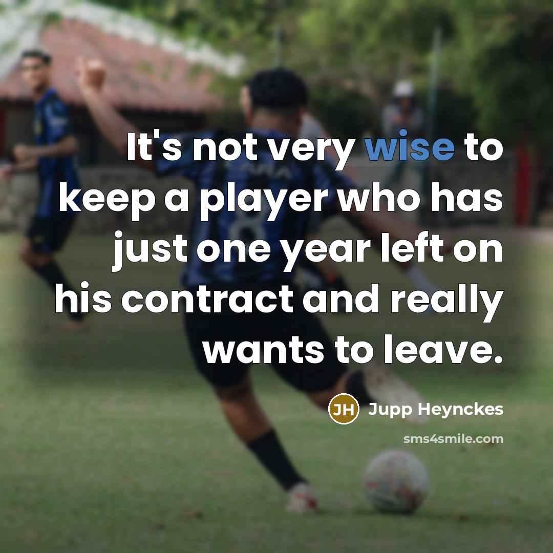 “It's not very wise to keep a player who has just one year left on his contract and really wants to leave.” quote by Jupp Heynckes