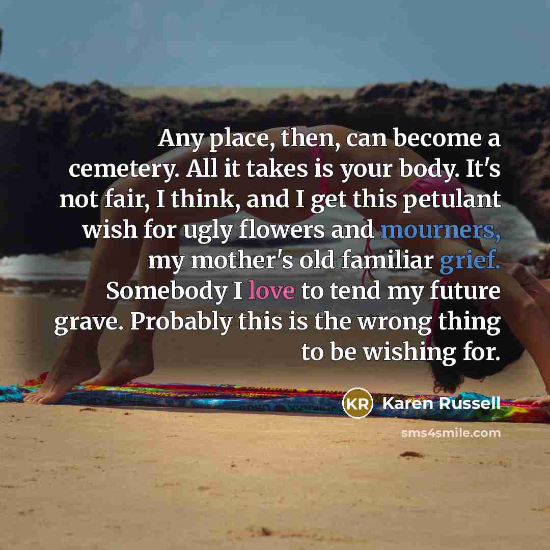 “Any place, then, can become a cemetery. All it takes…” quote by Karen Russell