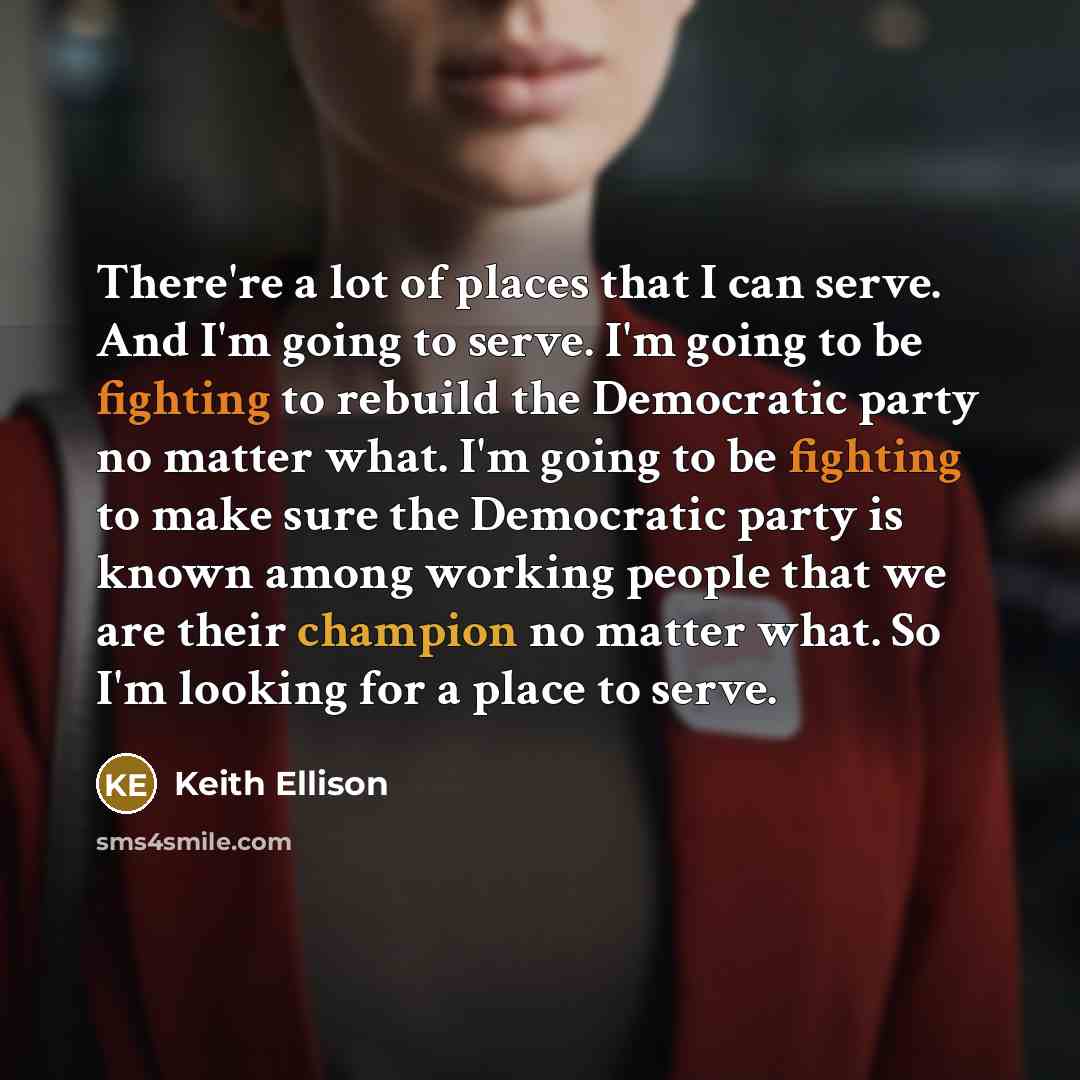 “There're a lot of places that I can serve. And…” quote by Keith Ellison