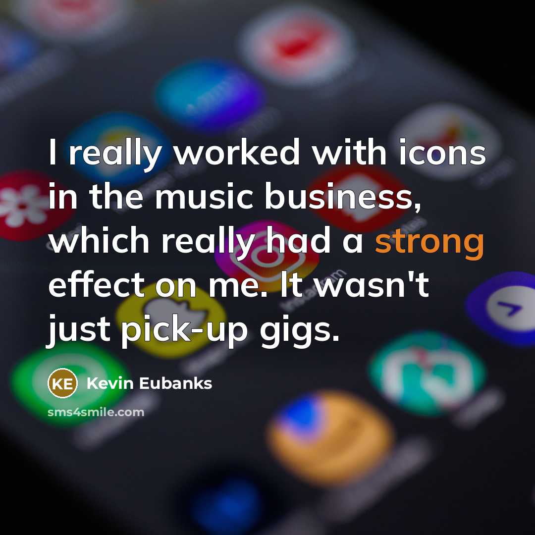“I really worked with icons in the music business, which…” quote by Kevin Eubanks
