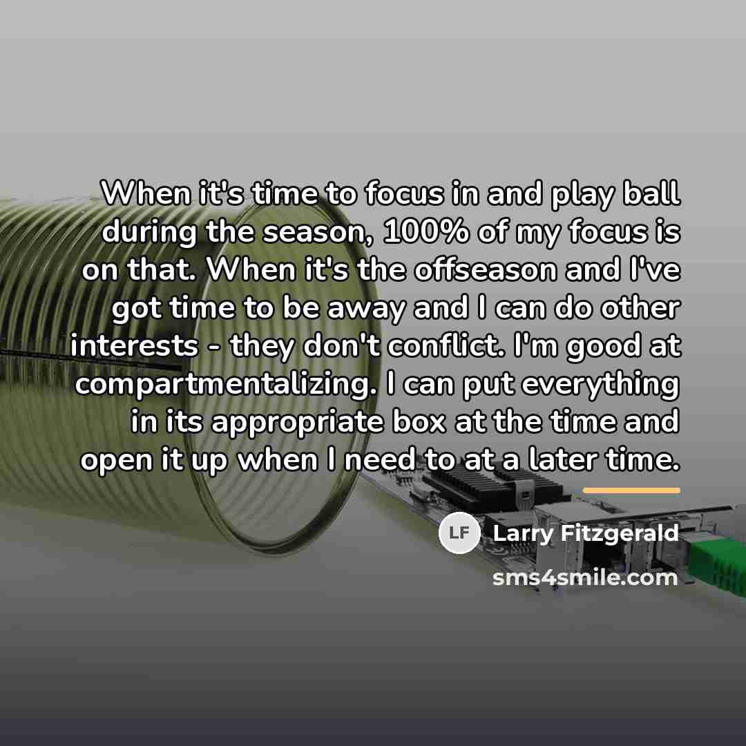 “When it's time to focus in and play ball during…” quote by Larry Fitzgerald