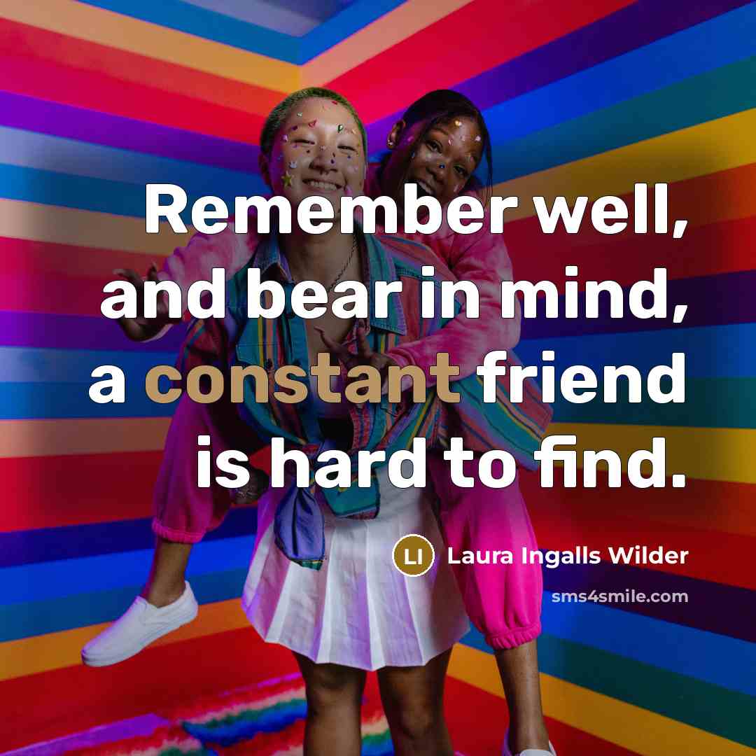 “Remember well, and bear in mind, a constant friend is…” quote by Laura Ingalls Wilder