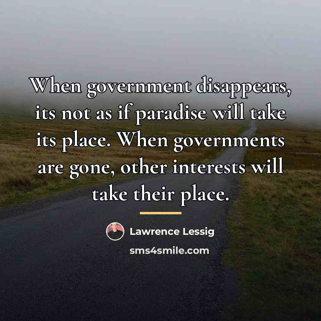 “When government disappears, its not as if paradise will take…” quote by Lawrence Lessig