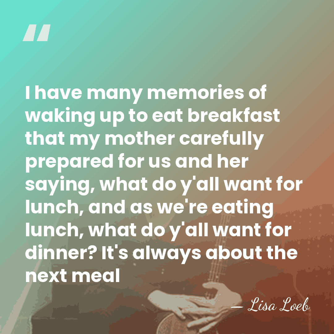 I have many memories of waking up to eat breakfast that my&hellip; - Lisa Loeb