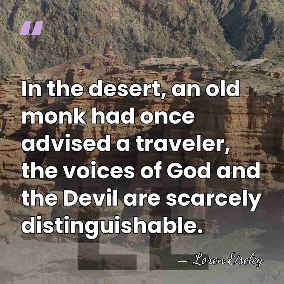 In the desert, an old monk had once advised a traveler, the&hellip; - Loren Eiseley