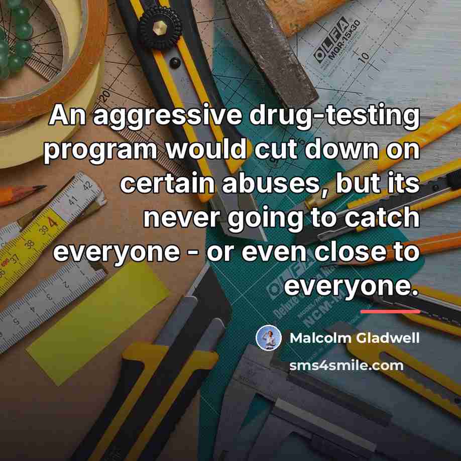 “An aggressive drug-testing program would cut down on certain abuses,…” quote by Malcolm Gladwell