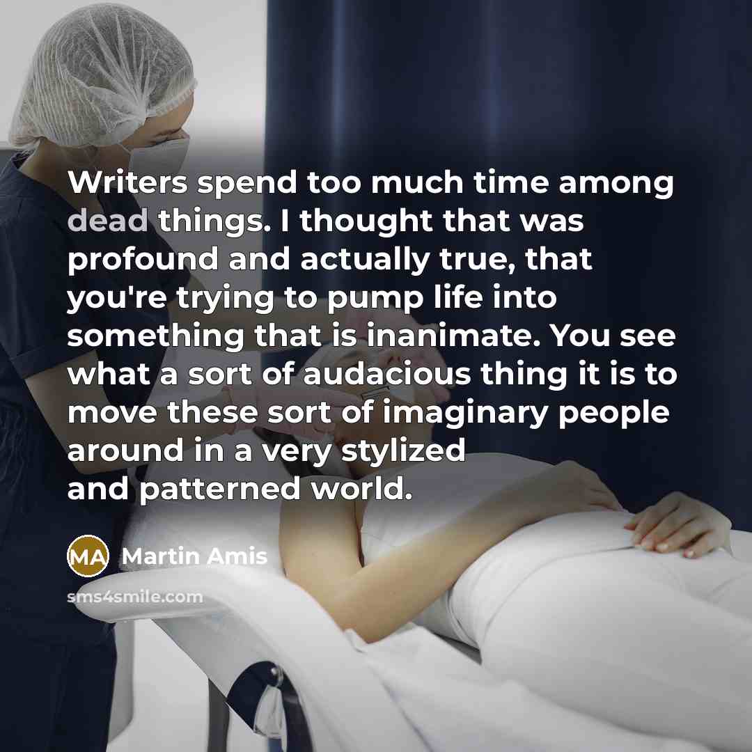 “Writers spend too much time among dead things. I thought…” quote by Martin Amis