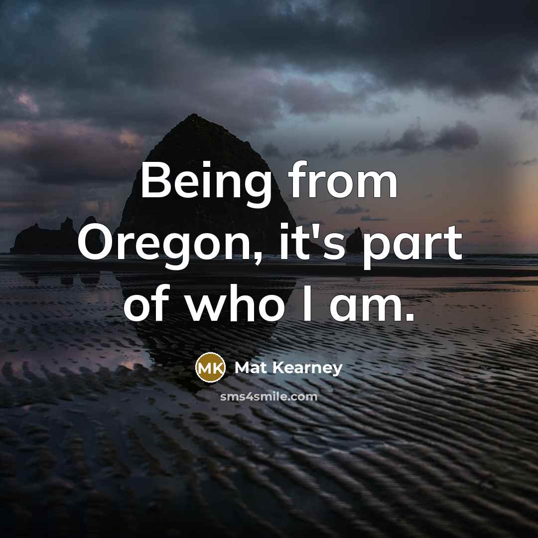 “Being from Oregon, it's part of who I am.…” quote by Mat Kearney
