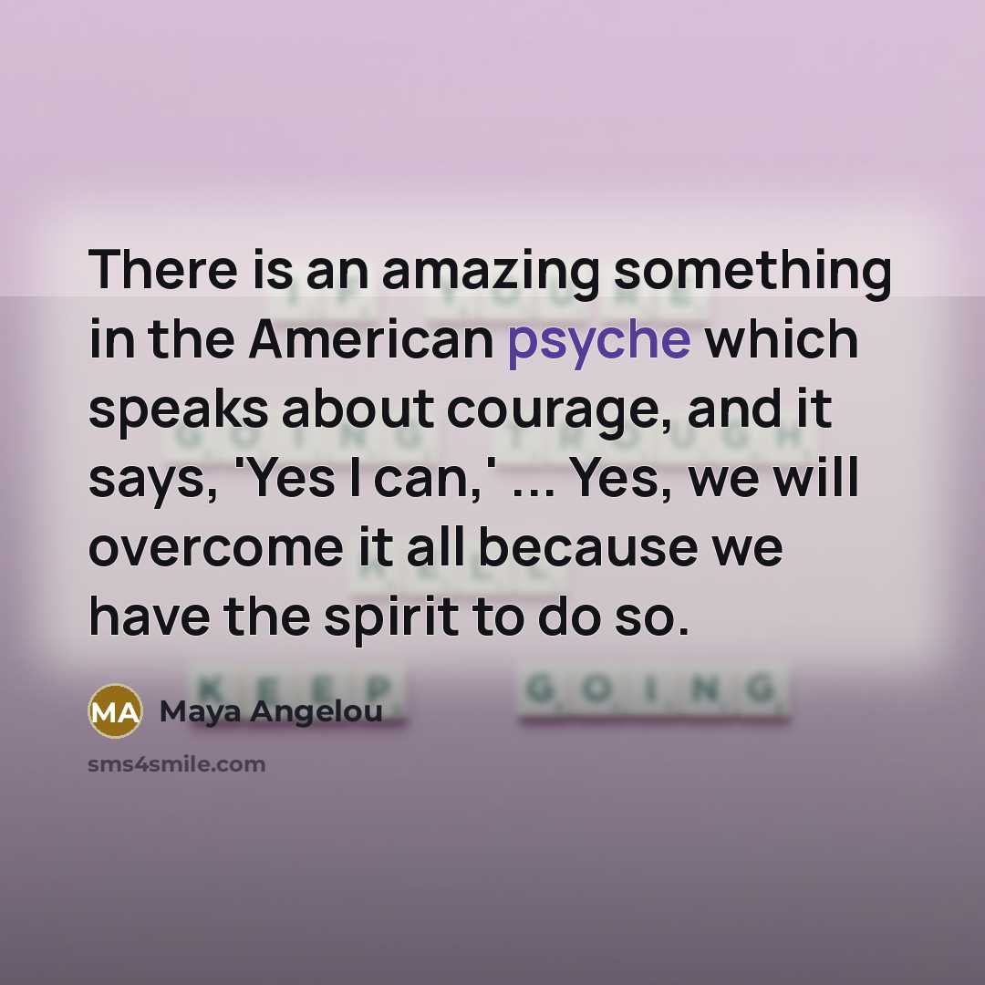 “There is an amazing something in the American psyche which…” quote by Maya Angelou