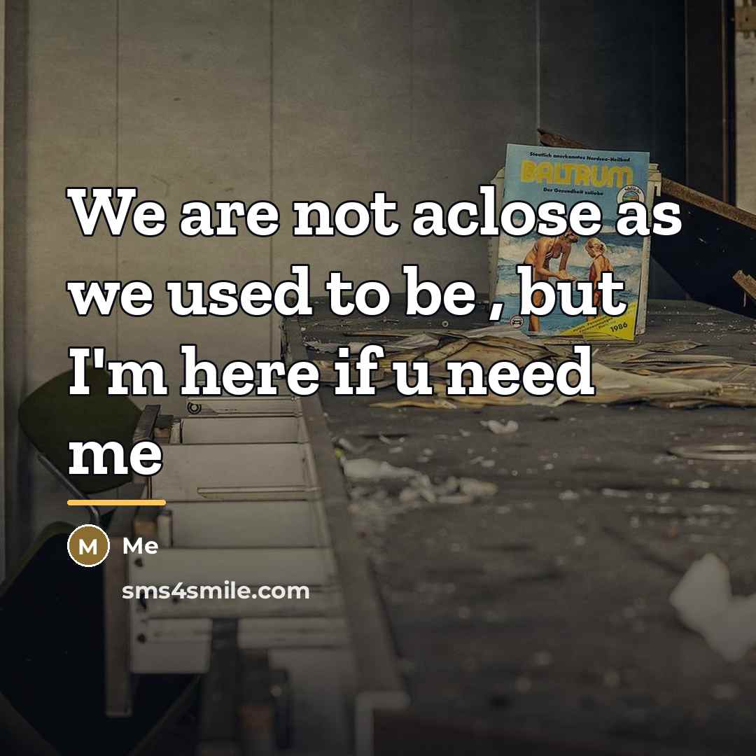 “We are not aclose as we used to be ,…” quote by Me