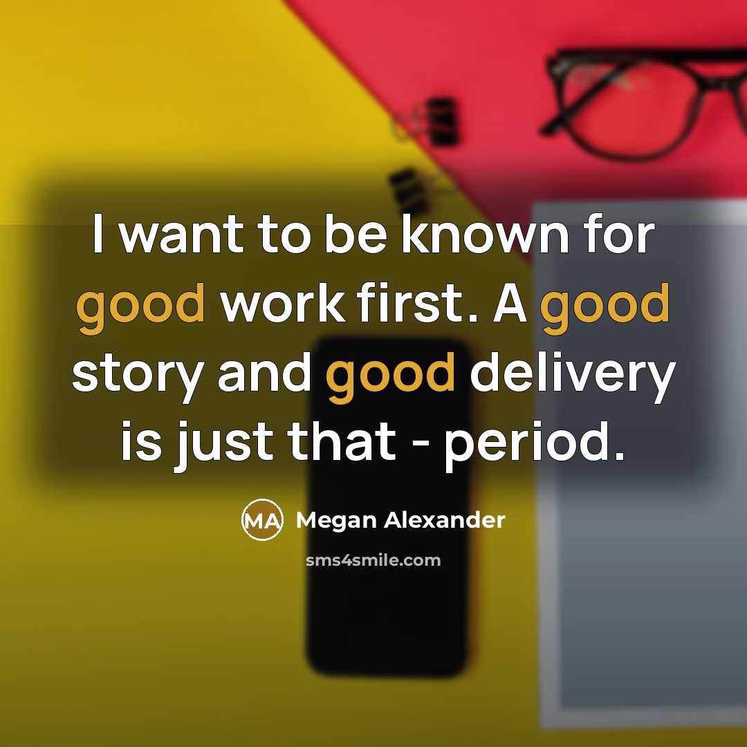 “I want to be known for good work first. A…” quote by Megan Alexander