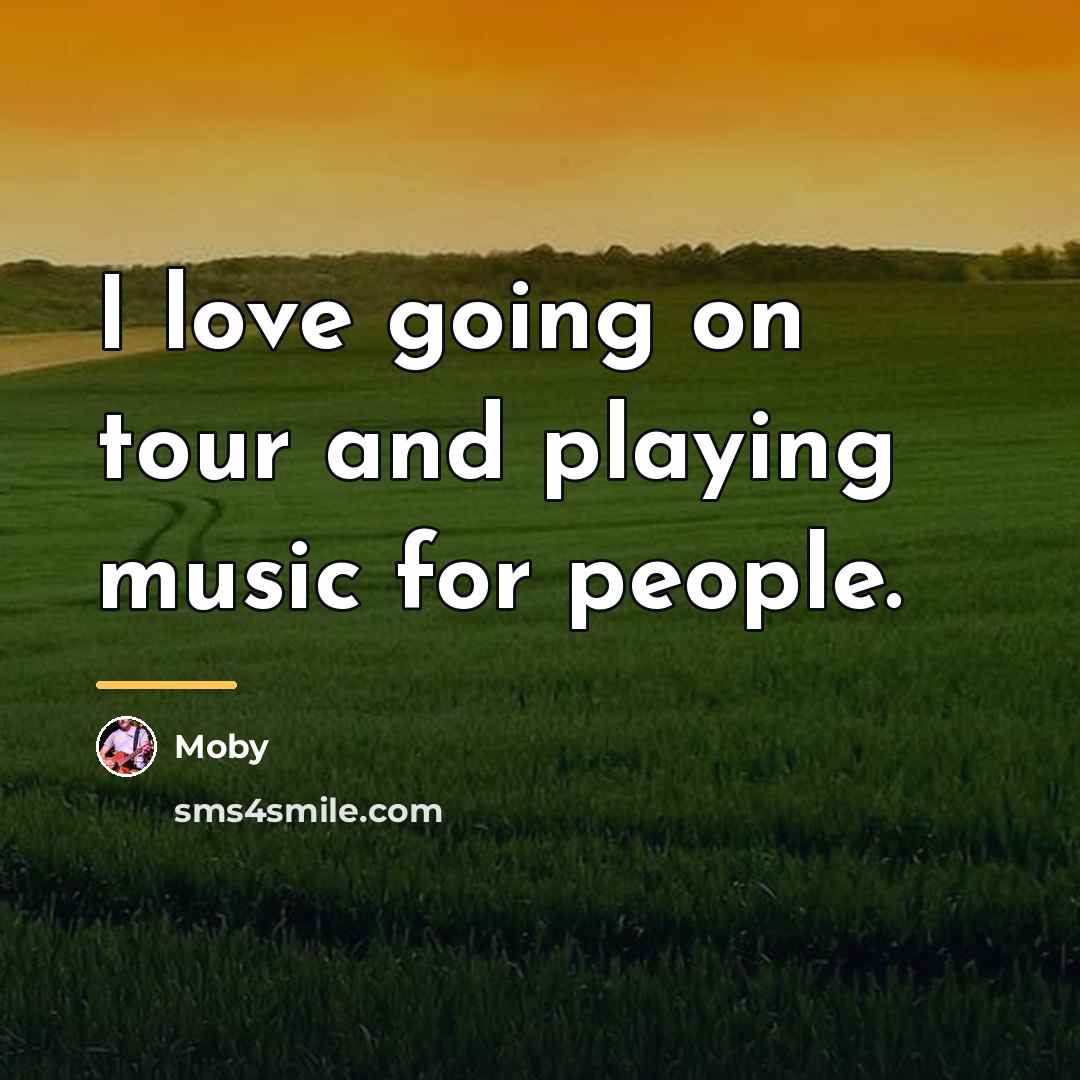 “I love going on tour and playing music for people.…” quote by Moby