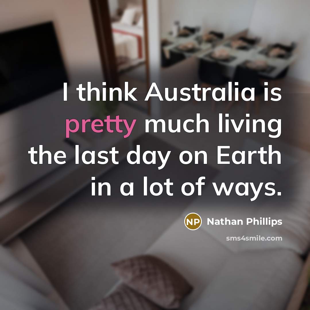 “I think Australia is pretty much living the last day…” quote by Nathan Phillips